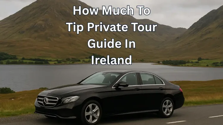 How Much To Tip Private Tour In Ireland​ (2025 Guide)