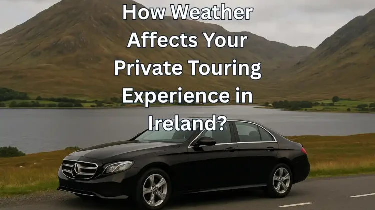 How Weather Affects Your Private Touring Experience in Ireland?