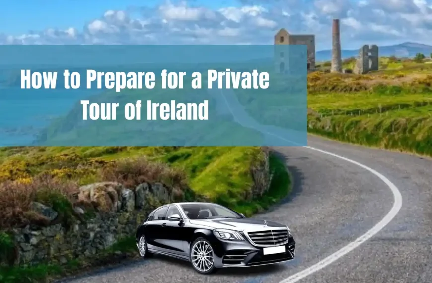 How to Prepare for a Private Tour of Ireland