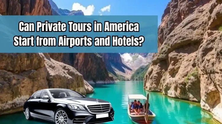 Seamless Travel: Can Private Tours in America Start from Airports and Hotels?