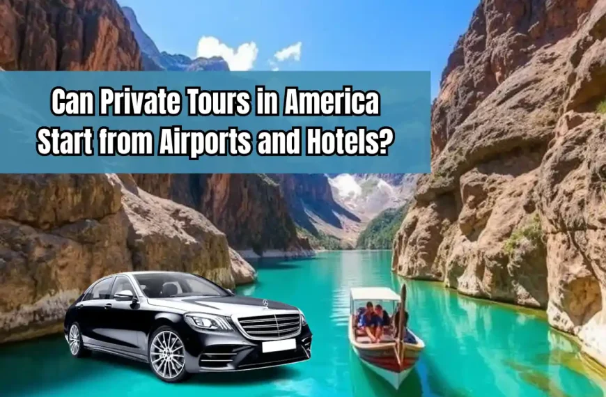 Seamless Travel: Can Private Tours in America Start from Airports and Hotels?