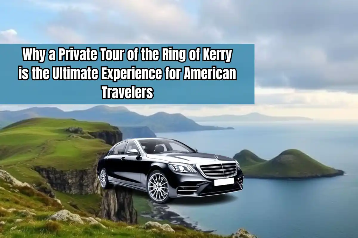 Why a Private Tour of the Ring of Kerry is the Ultimate Experience for American Travelers