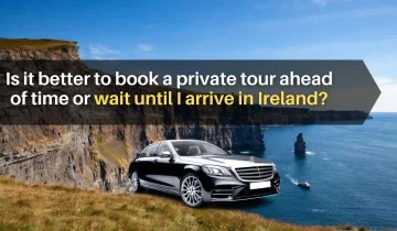Is it better to book a private tour ahead of time or wait until I arrive in Ireland?