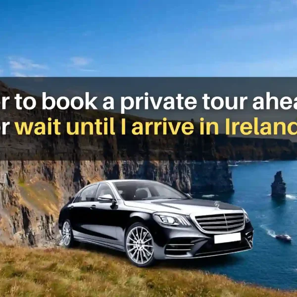Is it better to book a private tour ahead of time or wait until I arrive in Ireland?