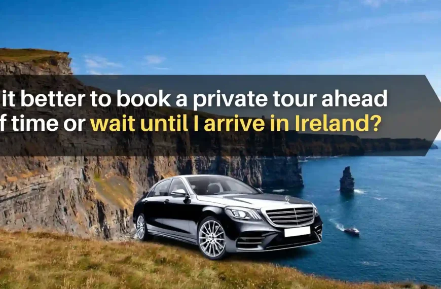 Is it better to book a private tour ahead of time or wait until I arrive in Ireland?