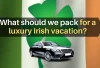 What should we pack for a luxury Irish vacation?