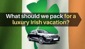 What should we pack for a luxury Irish vacation?