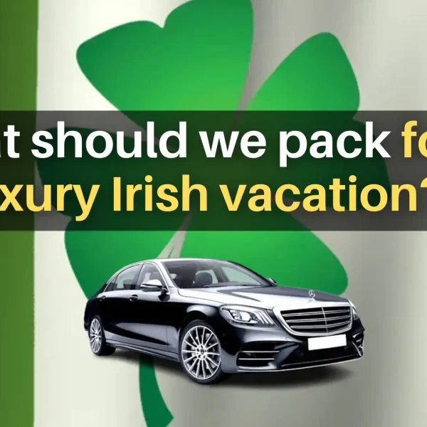 What should we pack for a luxury Irish vacation?