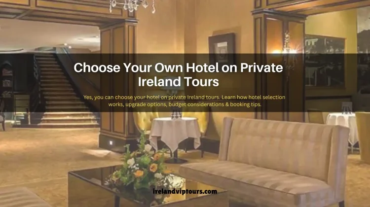 Can You Choose Your Own Hotel on a Private Ireland Tour?